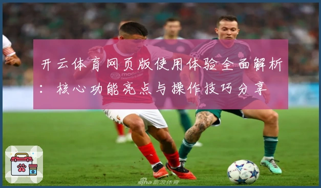 开云体育网页版使用体验全面解析：核心功能亮点与操作技巧分享