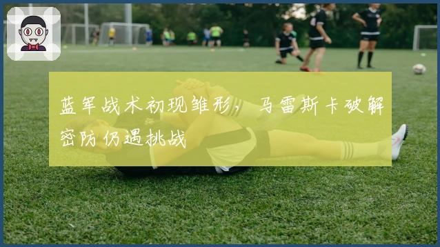 蓝军战术初现雏形，马雷斯卡破解密防仍遇挑战