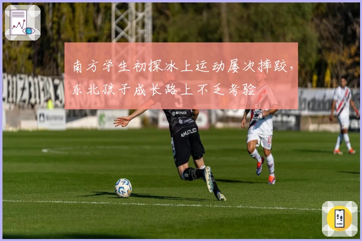 南方学生初探冰上运动屡次摔跤，东北孩子成长路上不乏考验