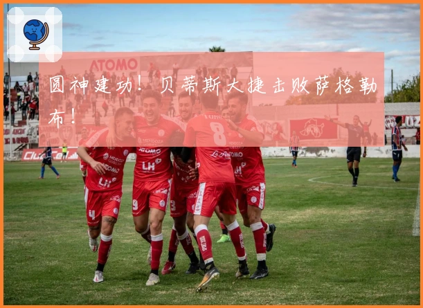 圆神建功！贝蒂斯大捷击败萨格勒布！