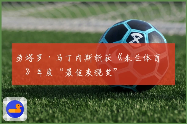 劳塔罗·马丁内斯斩获《米兰体育报》年度“最佳表现奖”