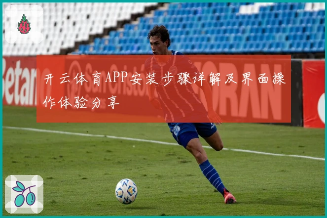 开云体育APP安装步骤详解及界面操作体验分享